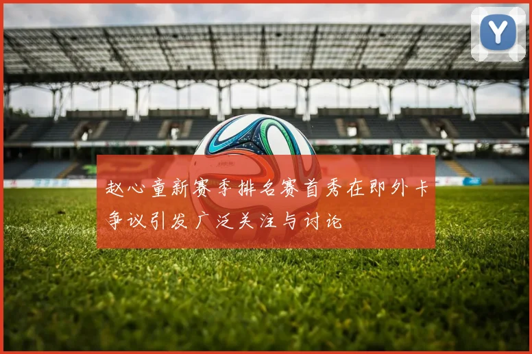 赵心童新赛季排名赛首秀在即外卡争议引发广泛关注与讨论