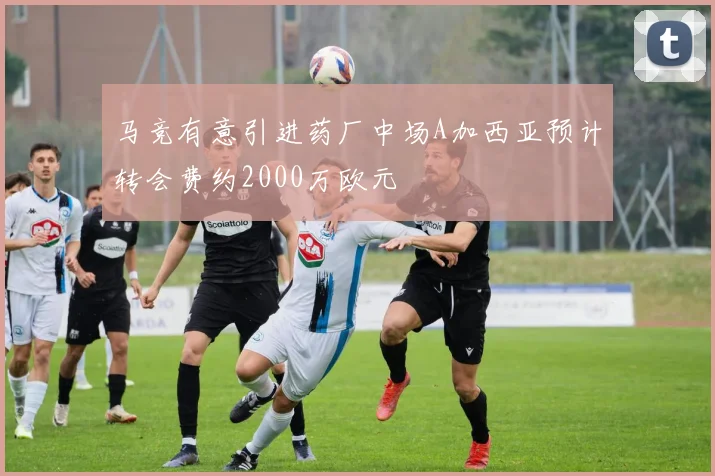 马竞有意引进药厂中场A加西亚预计转会费约2000万欧元