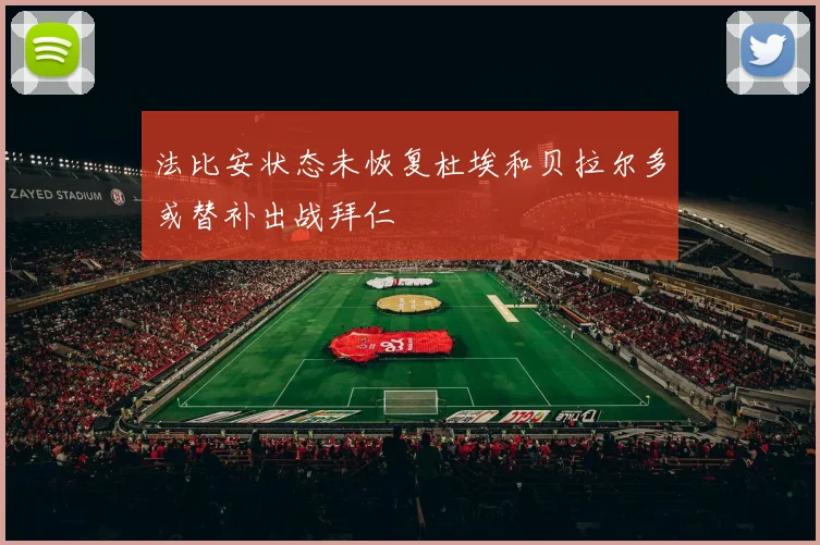 法比安状态未恢复杜埃和贝拉尔多或替补出战拜仁