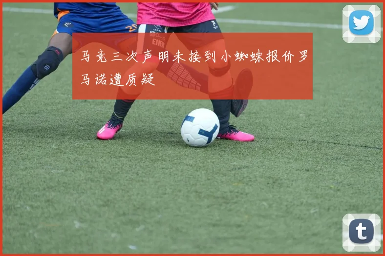 马竞三次声明未接到小蜘蛛报价罗马诺遭质疑